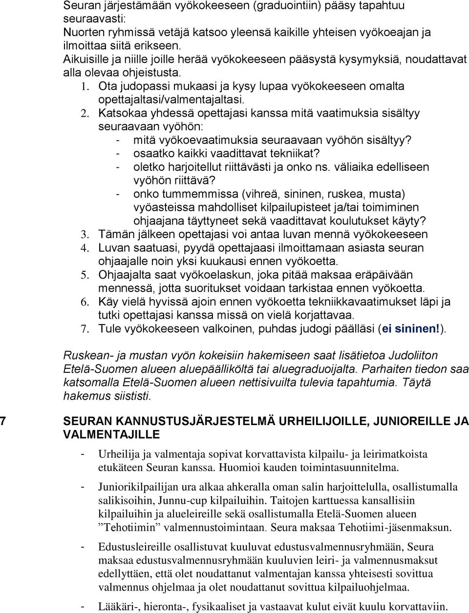 Katsokaa yhdessä opettajasi kanssa mitä vaatimuksia sisältyy seuraavaan vyöhön: - mitä vyökoevaatimuksia seuraavaan vyöhön sisältyy? - osaatko kaikki vaadittavat tekniikat?