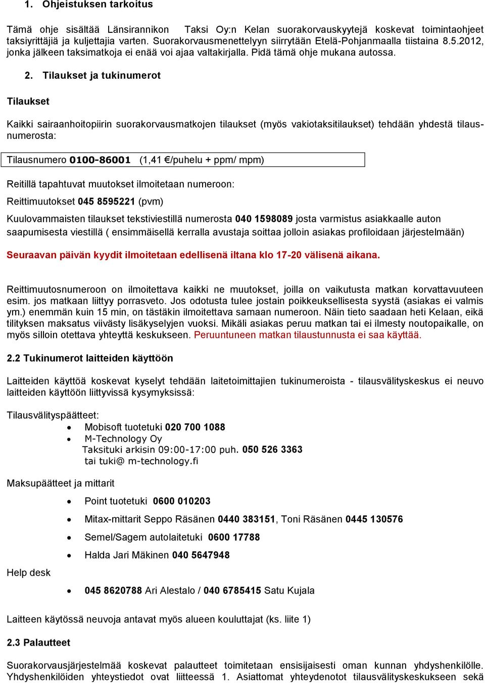 Tilaukset ja tukinumerot Tilaukset Kaikki sairaanhoitopiirin suorakorvausmatkojen tilaukset (myös vakiotaksitilaukset) tehdään yhdestä tilausnumerosta: Tilausnumero 0100-86001 (1,41 /puhelu + ppm/