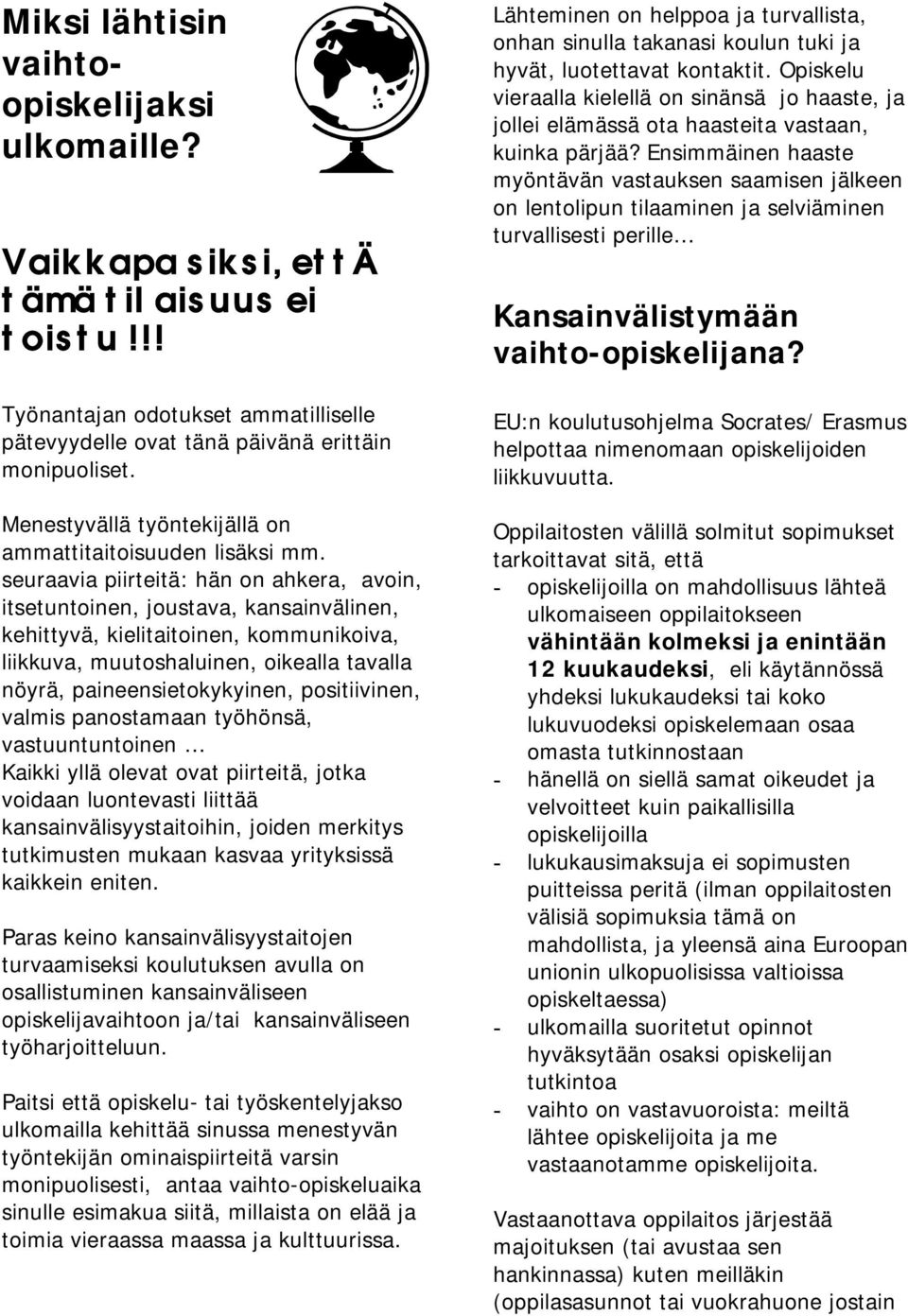 seuraavia piirteitä: hän on ahkera, avoin, itsetuntoinen, joustava, kansainvälinen, kehittyvä, kielitaitoinen, kommunikoiva, liikkuva, muutoshaluinen, oikealla tavalla nöyrä, paineensietokykyinen,