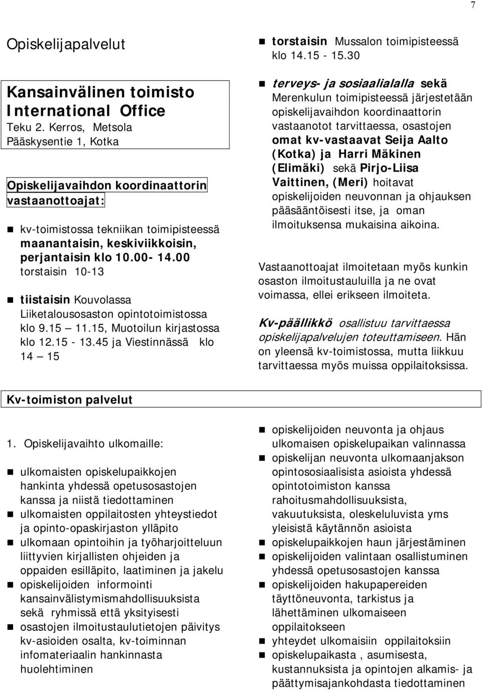 00 torstaisin 10-13 tiistaisin Kouvolassa Liiketalousosaston opintotoimistossa klo 9.15 11.15, Muotoilun kirjastossa klo 12.15-13.