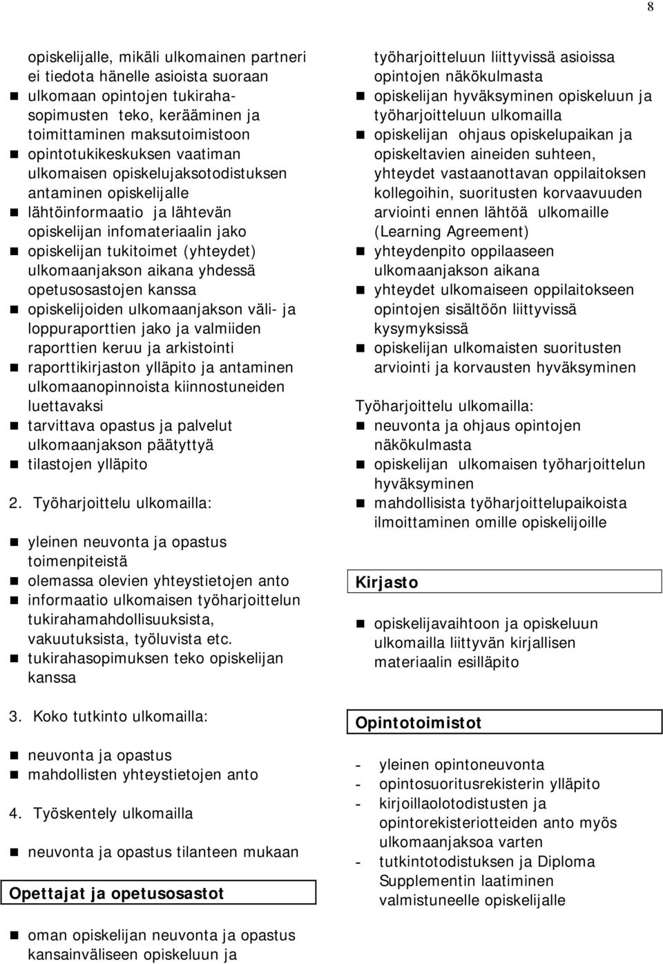 opetusosastojen kanssa opiskelijoiden ulkomaanjakson väli- ja loppuraporttien jako ja valmiiden raporttien keruu ja arkistointi raporttikirjaston ylläpito ja antaminen ulkomaanopinnoista