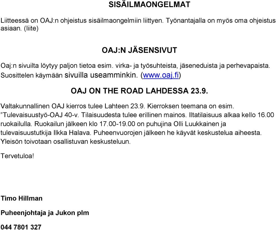 Tulevaisuustyö-OAJ 40-v. Tilaisuudesta tulee erillinen mainos. Iltatilaisuus alkaa kello 16.00 ruokailulla. Ruokailun jälkeen klo 17.00-19.