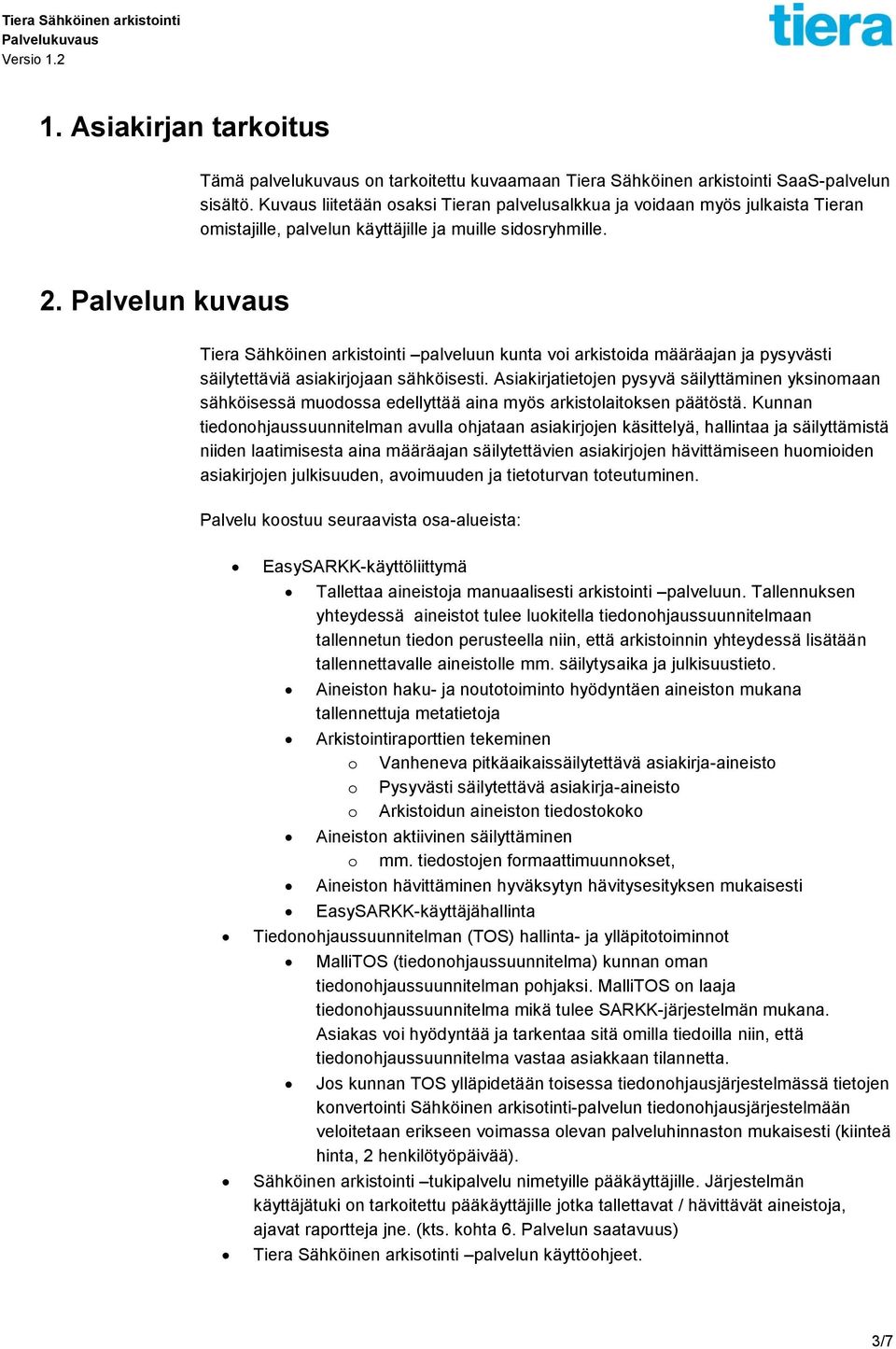 Palvelun kuvaus Tiera Sähköinen arkistointi palveluun kunta voi arkistoida määräajan ja pysyvästi säilytettäviä asiakirjojaan sähköisesti.