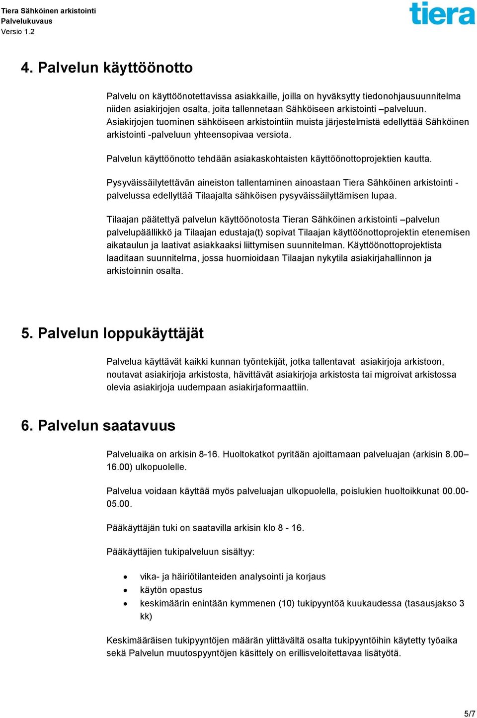 Palvelun käyttöönotto tehdään asiakaskohtaisten käyttöönottoprojektien kautta.