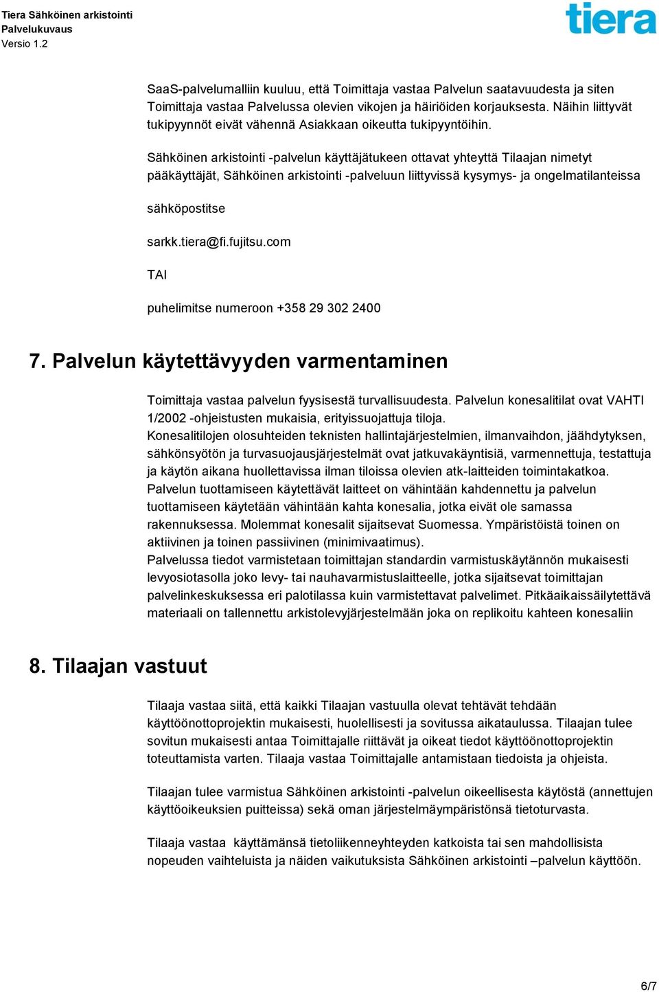 Sähköinen arkistointi -palvelun käyttäjätukeen ottavat yhteyttä Tilaajan nimetyt pääkäyttäjät, Sähköinen arkistointi -palveluun liittyvissä kysymys- ja ongelmatilanteissa sähköpostitse sarkk.tiera@fi.