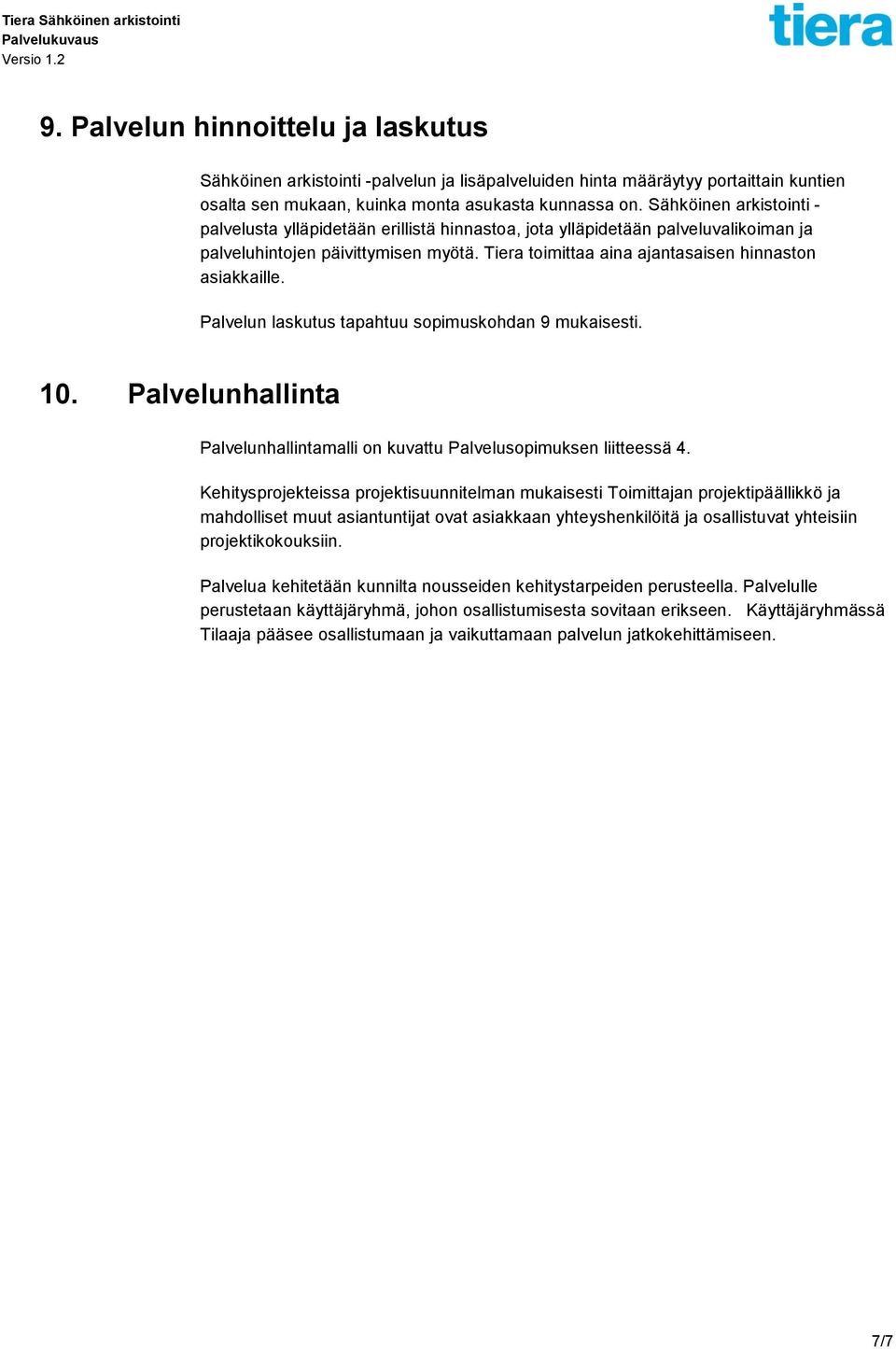 Tiera toimittaa aina ajantasaisen hinnaston asiakkaille. Palvelun laskutus tapahtuu sopimuskohdan 9 mukaisesti. 10. Palvelunhallinta Palvelunhallintamalli on kuvattu Palvelusopimuksen liitteessä 4.