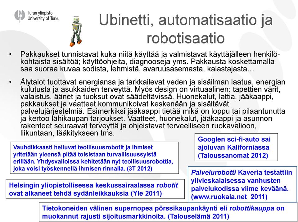 terveyttä. Myös design on virtuaalinen: tapettien värit, valaistus, äänet ja tuoksut ovat säädeltävissä.