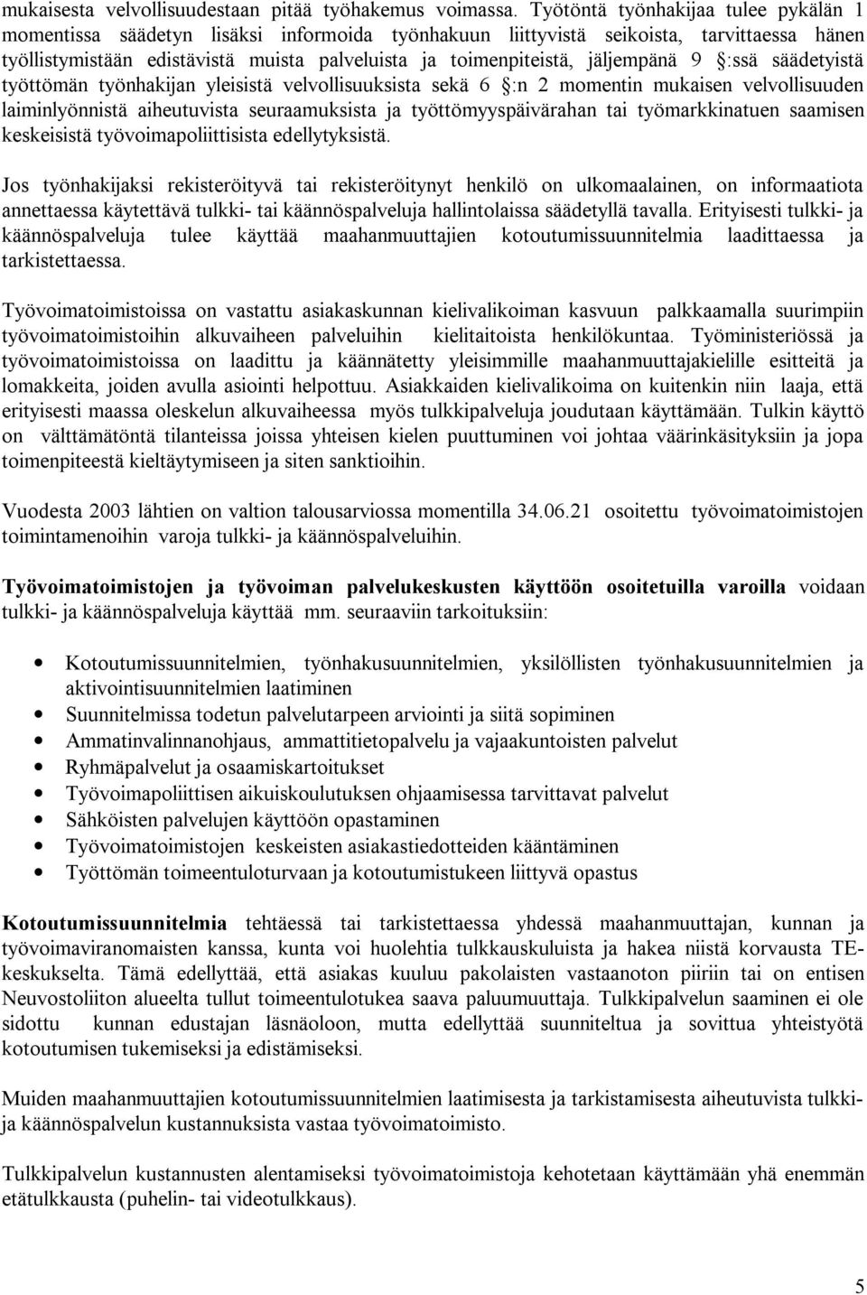 jäljempänä 9 :ssä säädetyistä työttömän työnhakijan yleisistä velvollisuuksista sekä 6 :n 2 momentin mukaisen velvollisuuden laiminlyönnistä aiheutuvista seuraamuksista ja työttömyyspäivärahan tai