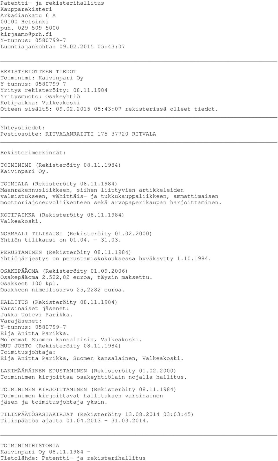 Yhteystiedot: Postiosoite: RITVALANRAITTI 175 37720 RITVALA Rekisterimerkinnät: TOIMINIMI (Rekisteröity 08.11.