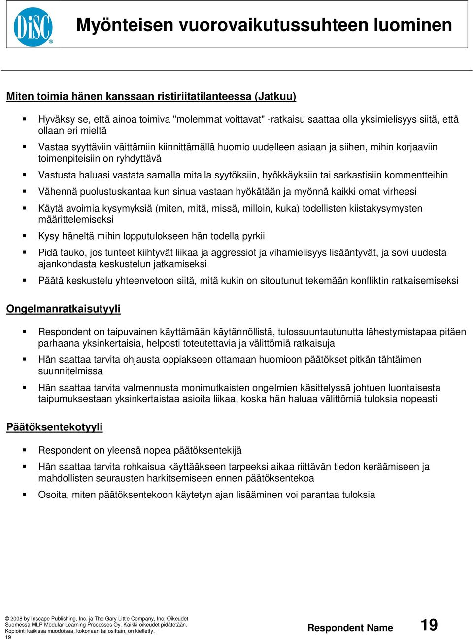 syytöksiin, hyökkäyksiin tai sarkastisiin kommentteihin Vähennä puolustuskantaa kun sinua vastaan hyökätään ja myönnä kaikki omat virheesi Käytä avoimia kysymyksiä (miten, mitä, missä, milloin, kuka)