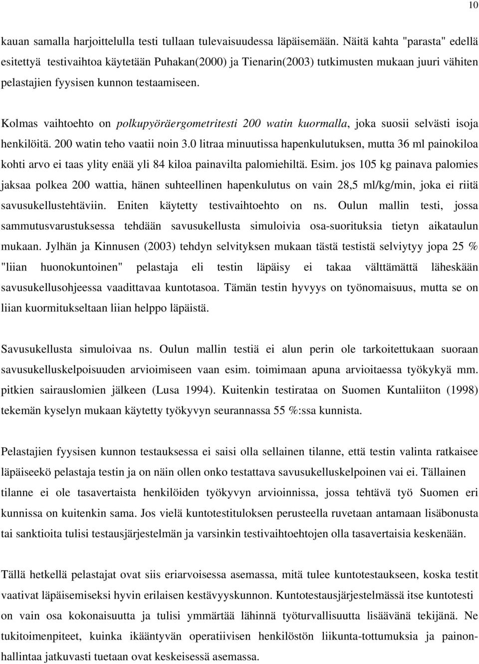 Kolmas vaihtoehto on polkupyöräergometritesti 200 watin kuormalla, joka suosii selvästi isoja henkilöitä. 200 watin teho vaatii noin 3.