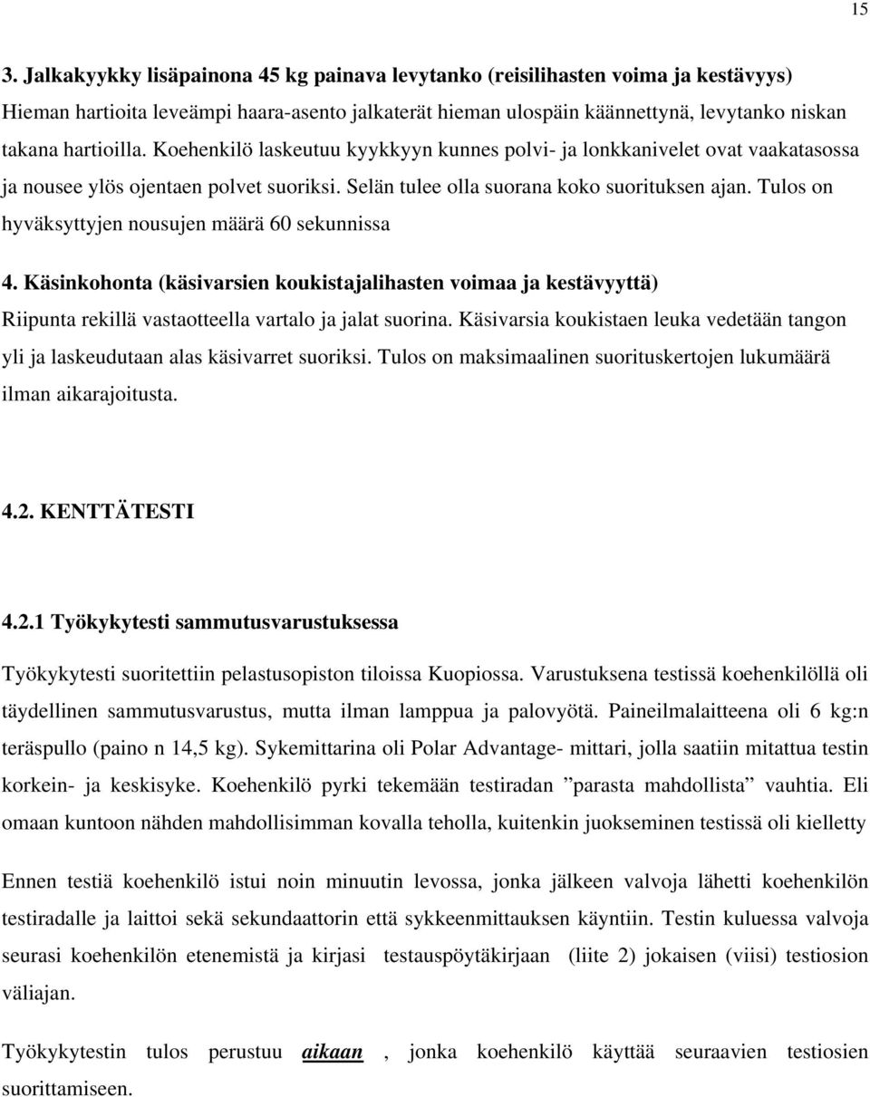 Tulos on hyväksyttyjen nousujen määrä 60 sekunnissa 4. Käsinkohonta (käsivarsien koukistajalihasten voimaa ja kestävyyttä) Riipunta rekillä vastaotteella vartalo ja jalat suorina.