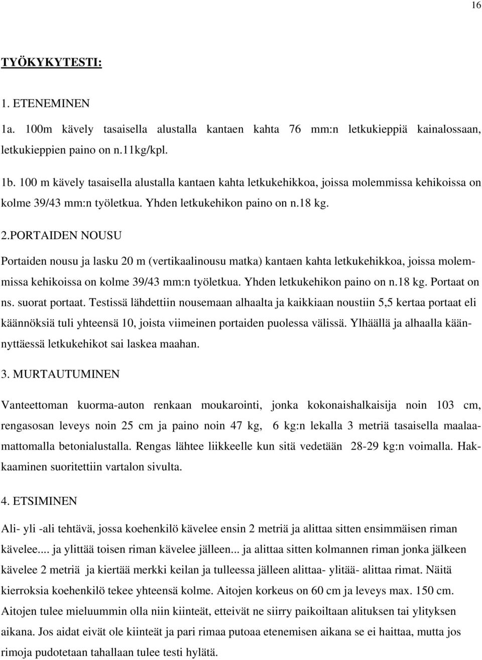 PORTAIDEN NOUSU Portaiden nousu ja lasku 20 m (vertikaalinousu matka) kantaen kahta letkukehikkoa, joissa molemmissa kehikoissa on kolme 39/43 mm:n työletkua. Yhden letkukehikon paino on n.18 kg.