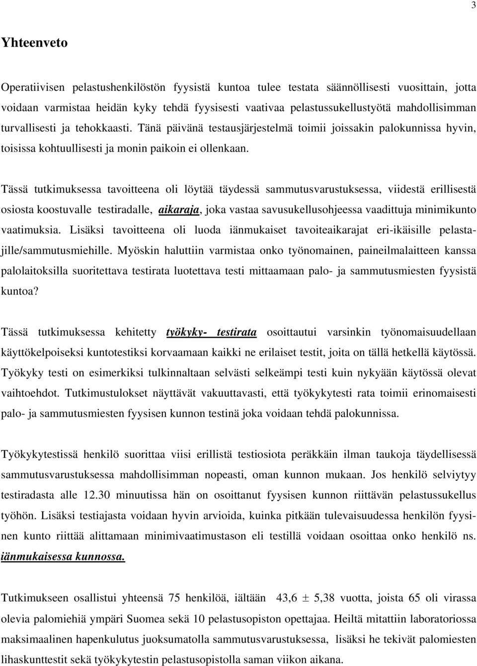 Tässä tutkimuksessa tavoitteena oli löytää täydessä sammutusvarustuksessa, viidestä erillisestä osiosta koostuvalle testiradalle, aikaraja, joka vastaa savusukellusohjeessa vaadittuja minimikunto