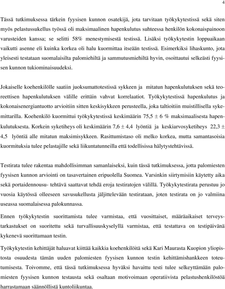 Esimerkiksi lihaskunto, jota yleisesti testataan suomalaisilta palomiehiltä ja sammutusmiehiltä hyvin, osoittautui selkeästi fyysisen kunnon tukiominaisuudeksi.