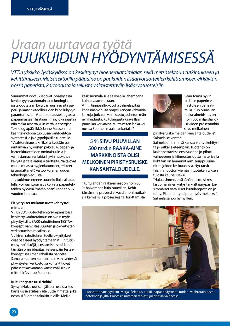 Suurimmat odotukset ovat Jyväskylässä kehitettyyn vaahtorainausteknologiaan, josta odotetaan löytyvän uusia eväitä paperi- ja kartonkiteollisuuden kilpailukyvyn parantumiseen.