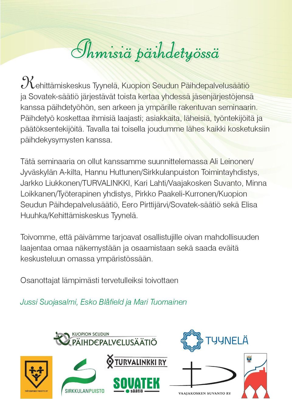 Tätä seminaaria on ollut kanssamme suunnittelemassa Ali Leinonen/ Jyväskylän A-kilta, Hannu Huttunen/Sirkkulanpuiston Toimintayhdistys, Jarkko Liukkonen/TURVALINKKI, Kari Lahti/Vaajakosken Suvanto,