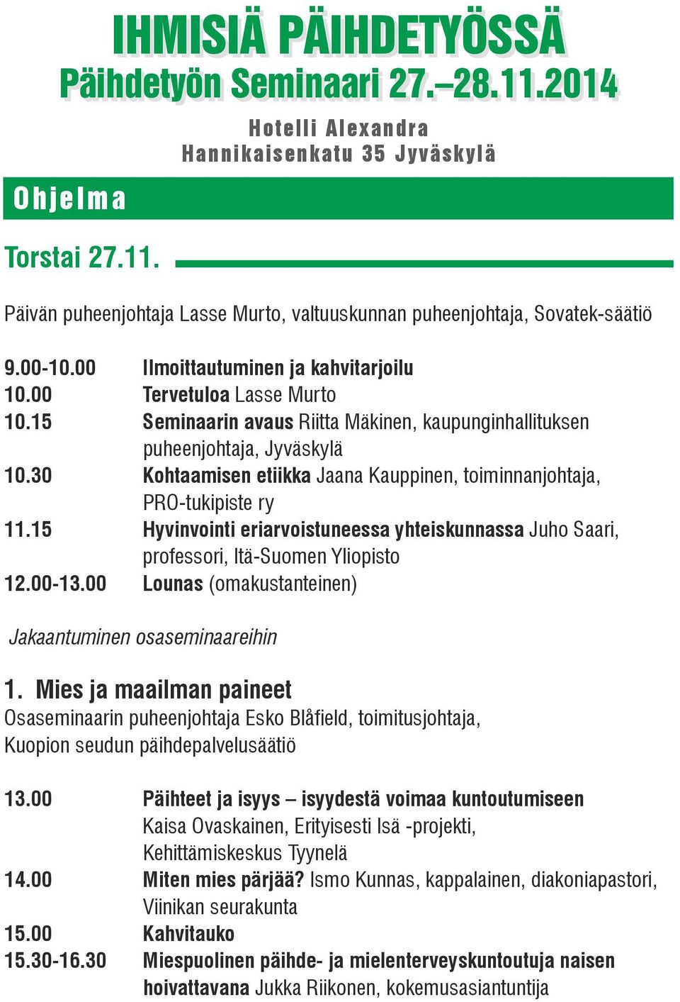 30 Kohtaamisen etiikka Jaana Kauppinen, toiminnanjohtaja, PRO-tukipiste ry 11.15 Hyvinvointi eriarvoistuneessa yhteiskunnassa Juho Saari, professori, Itä-Suomen Yliopisto 12.00-13.