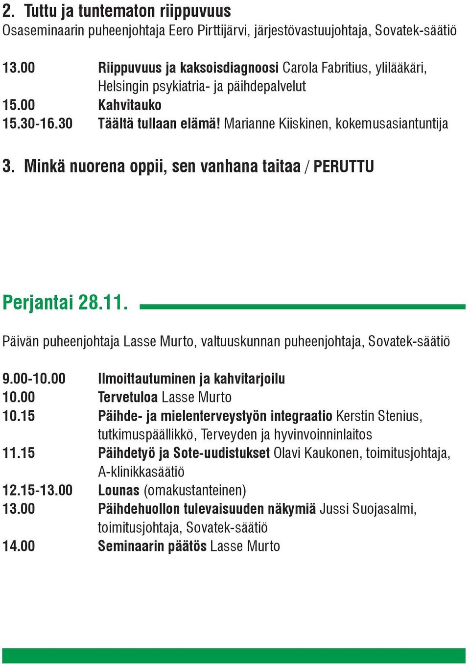 Minkä nuorena oppii, sen vanhana taitaa / PERUTTU Perjantai 28.11. Päivän puheenjohtaja Lasse Murto, valtuuskunnan puheenjohtaja, Sovatek-säätiö 9.00-10.00 Ilmoittautuminen ja kahvitarjoilu 10.