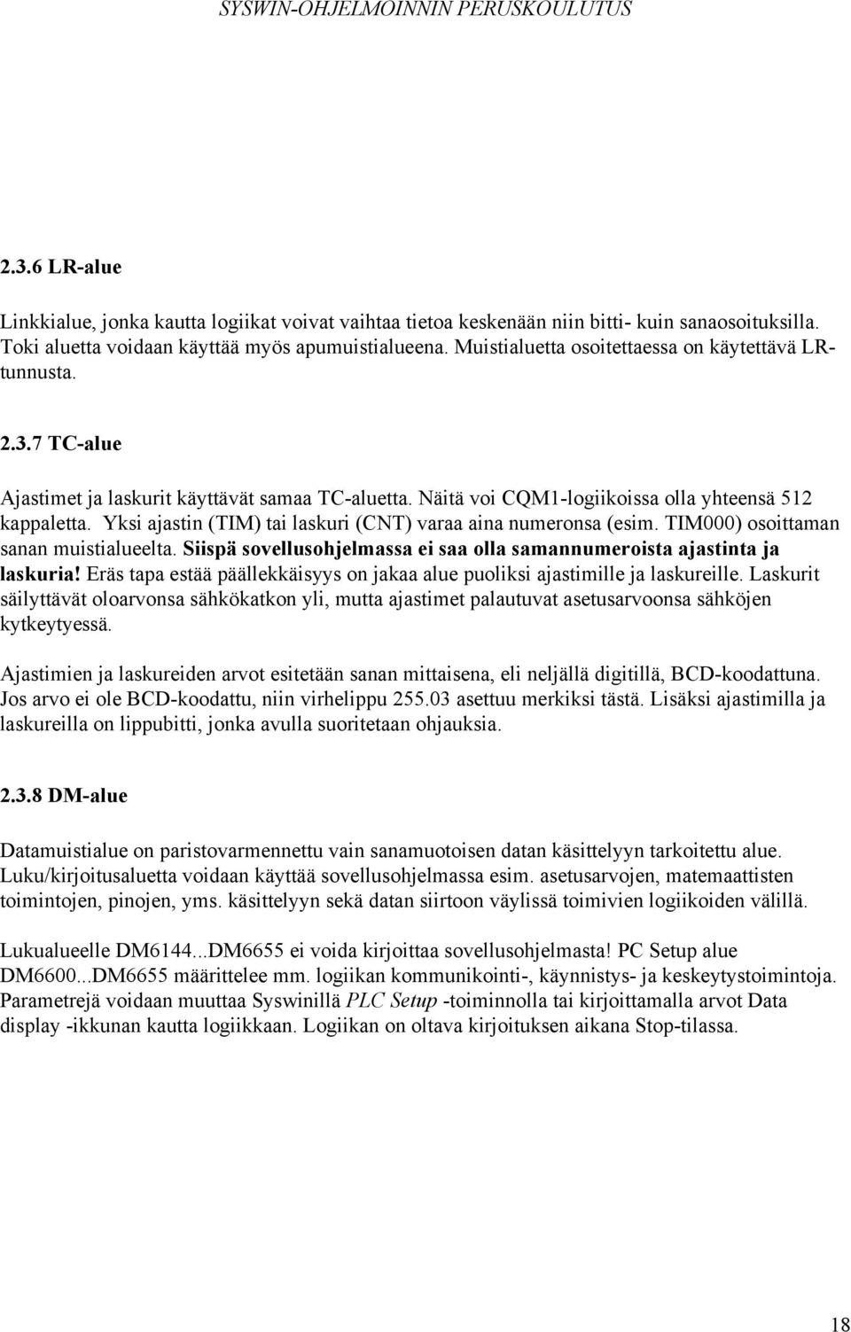 Yksi ajastin (TIM) tai laskuri (CNT) varaa aina numeronsa (esim. TIM000) osoittaman sanan muistialueelta. Siispä sovellusohjelmassa ei saa olla samannumeroista ajastinta ja laskuria!