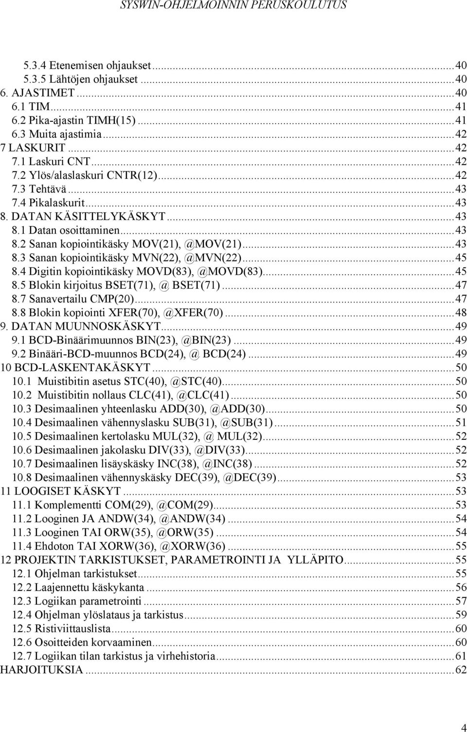 4 Digitin kopiointikäsky MOVD(83), @MOVD(83)...45 8.5 Blokin kirjoitus BSET(71), @ BSET(71)...47 8.7 Sanavertailu CMP(20)...47 8.8 Blokin kopiointi XFER(70), @XFER(70)...48 9. DATAN MUUNNOSKÄSKYT.