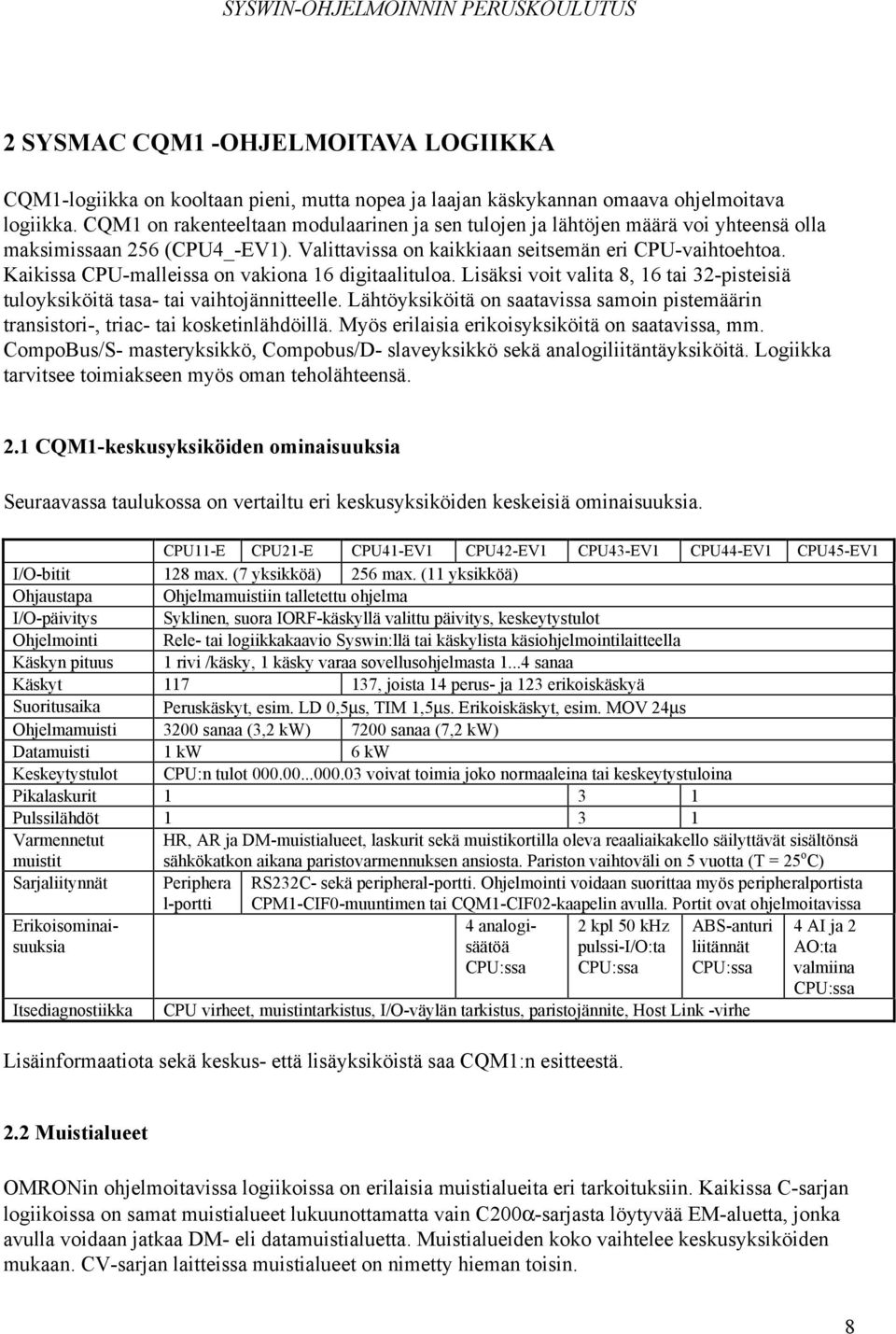 Kaikissa CPU-malleissa on vakiona 16 digitaalituloa. Lisäksi voit valita 8, 16 tai 32-pisteisiä tuloyksiköitä tasa- tai vaihtojännitteelle.