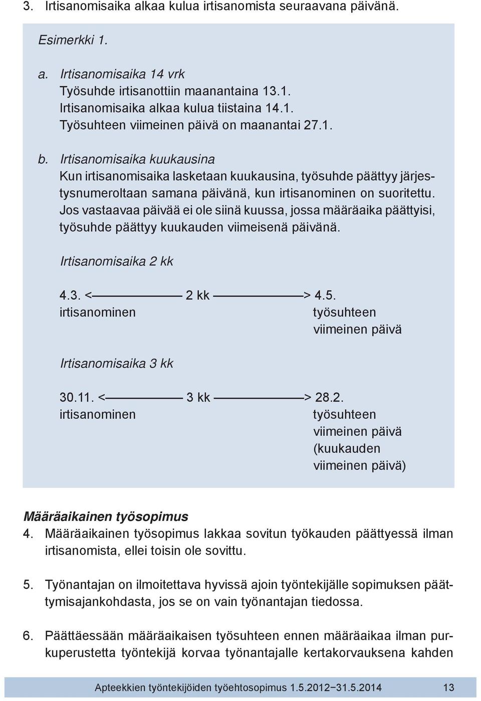 Jos vastaavaa päivää ei ole siinä kuussa, jossa määräaika päättyisi, työsuhde päättyy kuukauden viimeisenä päivänä. Irtisanomisaika 2 kk 4.3. < 2 kk > 4.5.