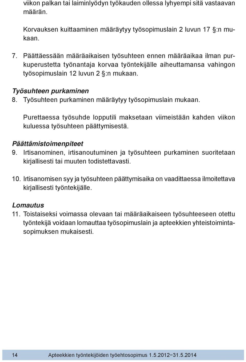 Työsuhteen purkaminen määräytyy työsopimuslain mukaan. Purettaessa työsuhde lopputili maksetaan viimeistään kahden viikon kuluessa työsuhteen päättymisestä. Päättämistoimenpiteet 9.