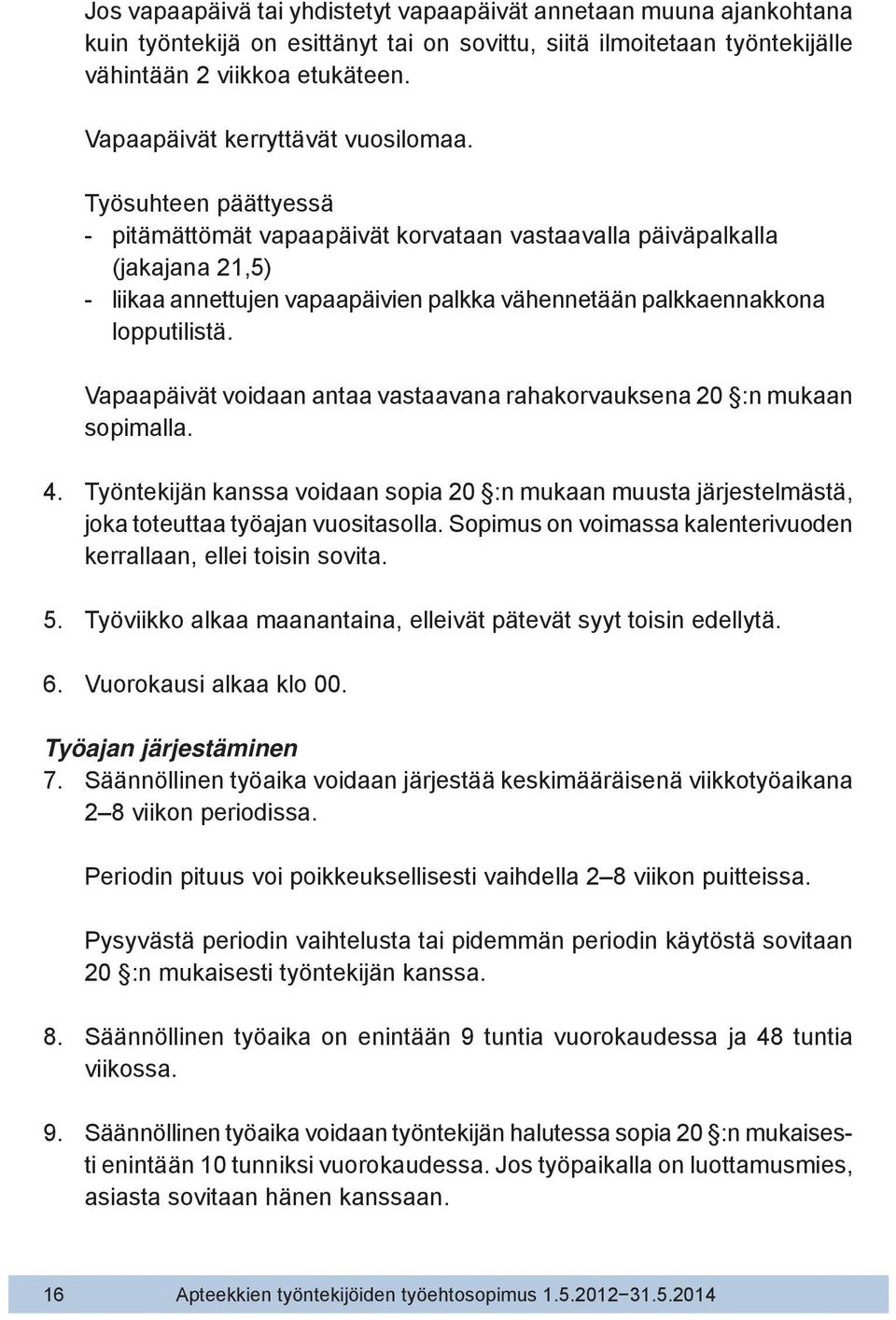 Työsuhteen päättyessä - pitämättömät vapaapäivät korvataan vastaavalla päiväpalkalla (jakajana 21,5) - liikaa annettujen vapaapäivien palkka vähennetään palkkaennakkona lopputilistä.