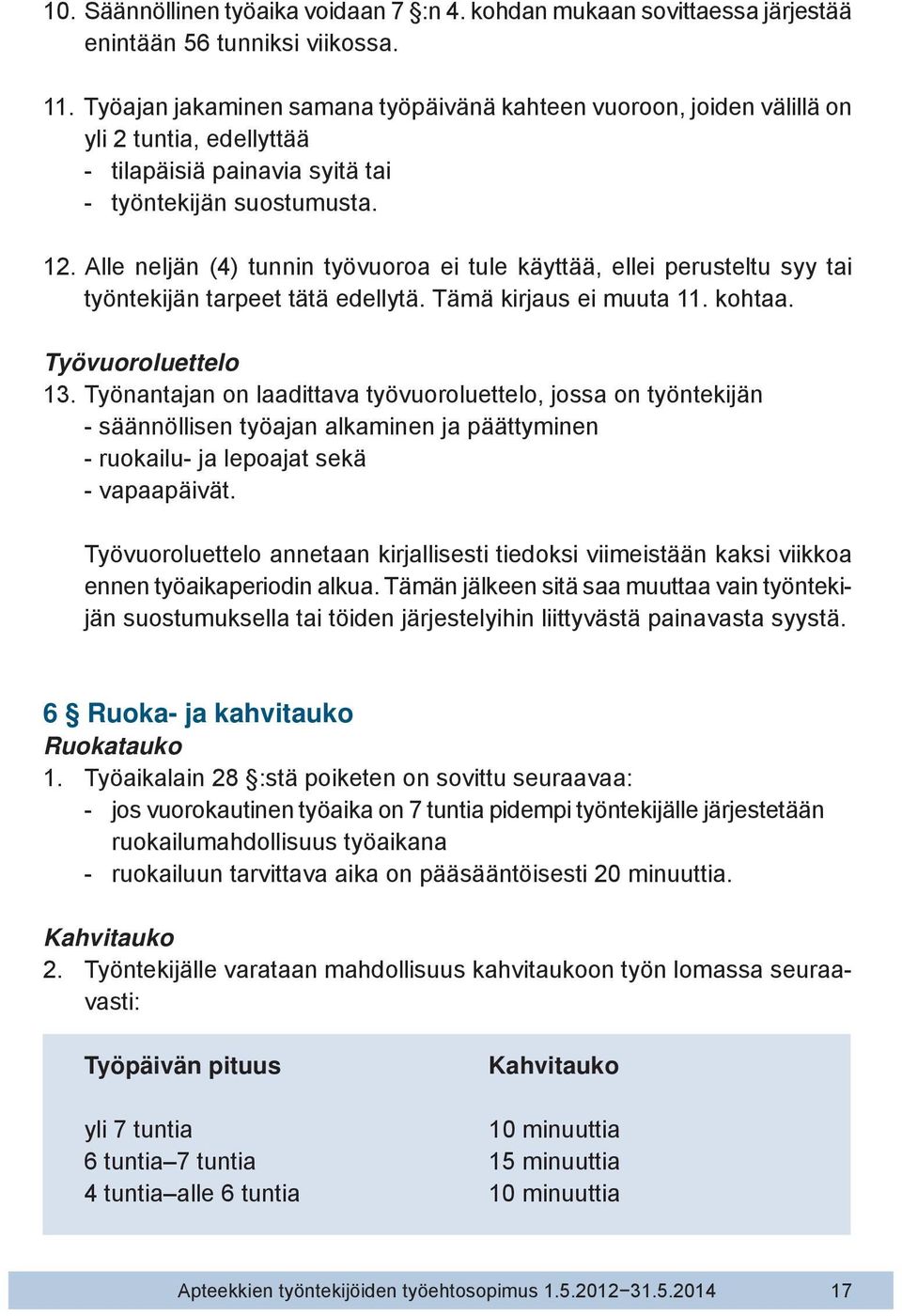 Alle neljän (4) tunnin työvuoroa ei tule käyttää, ellei perusteltu syy tai työntekijän tarpeet tätä edellytä. Tämä kirjaus ei muuta 11. kohtaa. Työvuoroluettelo 13.