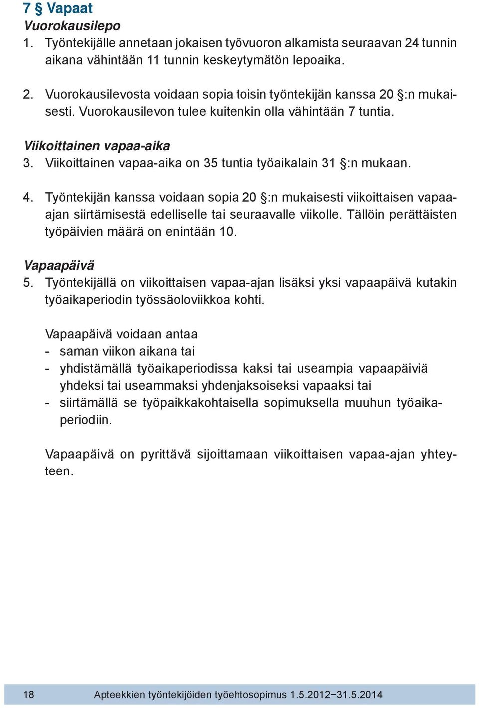 Työntekijän kanssa voidaan sopia 20 :n mukaisesti viikoittaisen vapaaajan siirtämisestä edelliselle tai seuraavalle viikolle. Tällöin perättäisten työpäivien määrä on enintään 10. Vapaapäivä 5.