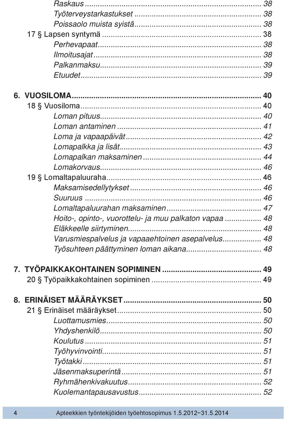 .. 46 Suuruus... 46 Lomaltapaluurahan maksaminen... 47 Hoito-, opinto-, vuorottelu- ja muu palkaton vapaa... 48 Eläkkeelle siirtyminen... 48 Varusmiespalvelus ja vapaaehtoinen asepalvelus.