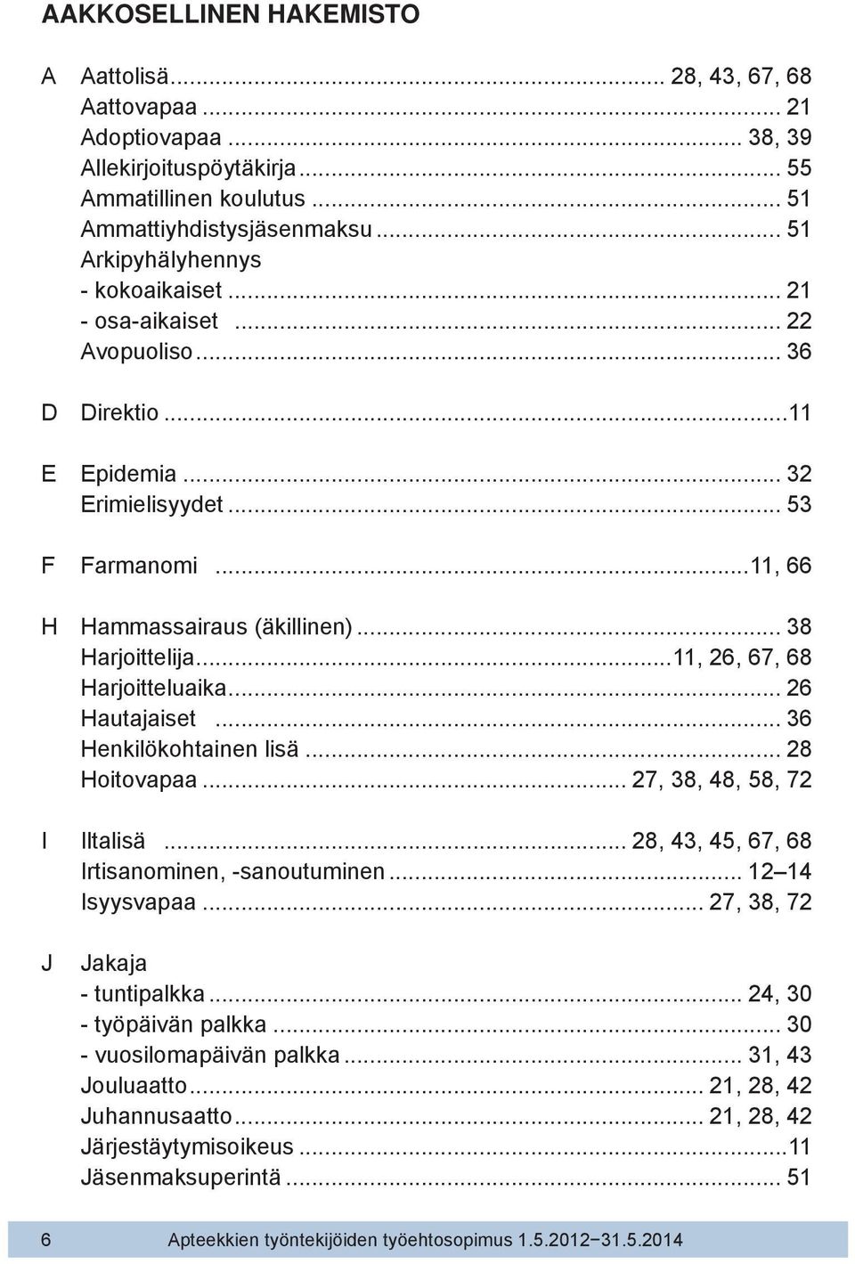 .. 38 Harjoittelija...11, 26, 67, 68 Harjoitteluaika... 26 Hautajaiset... 36 Henkilökohtainen lisä... 28 Hoitovapaa... 27, 38, 48, 58, 72 I Iltalisä... 28, 43, 45, 67, 68 Irtisanominen, -sanoutuminen.