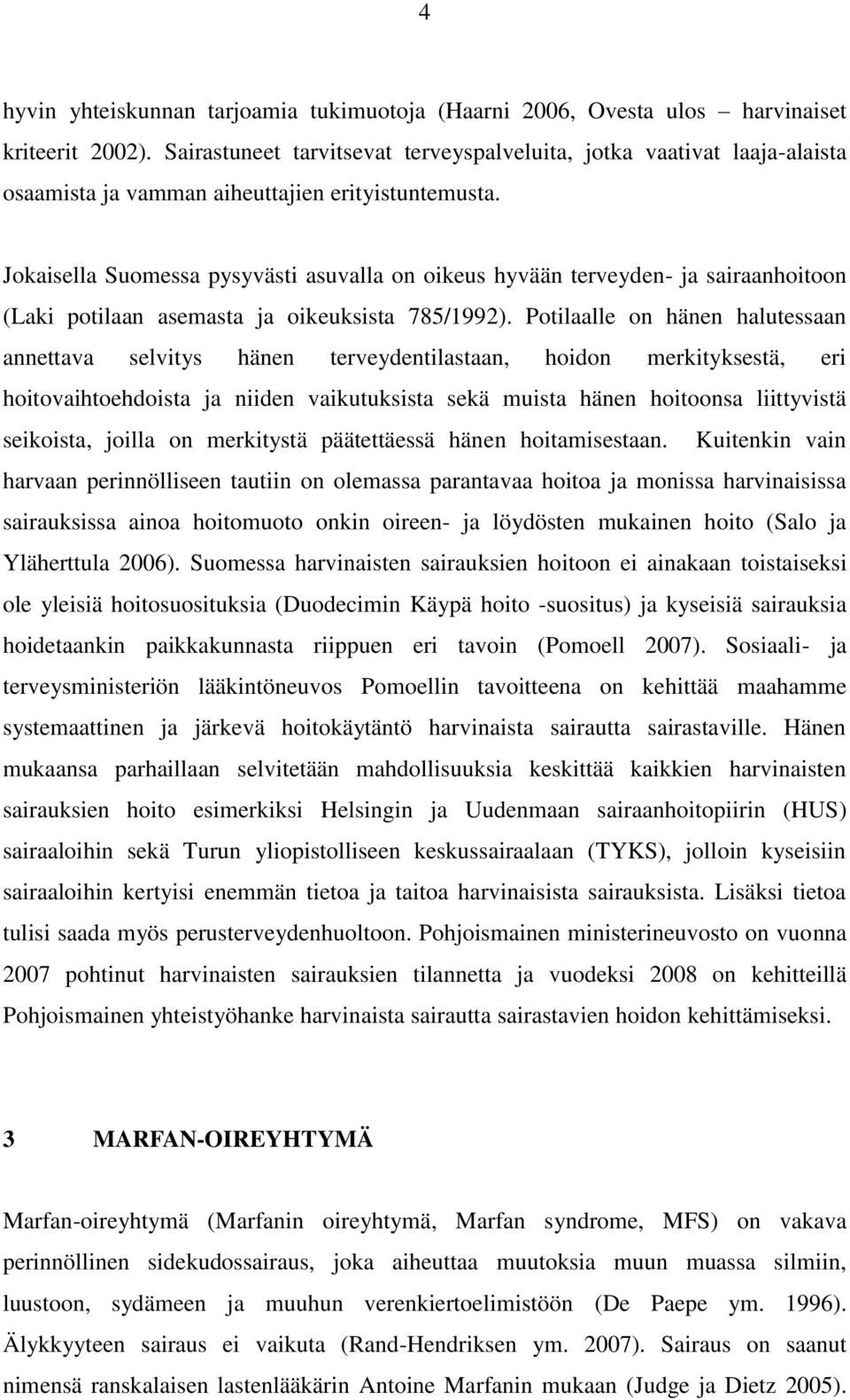 Jokaisella Suomessa pysyvästi asuvalla on oikeus hyvään terveyden- ja sairaanhoitoon (Laki potilaan asemasta ja oikeuksista 785/1992).