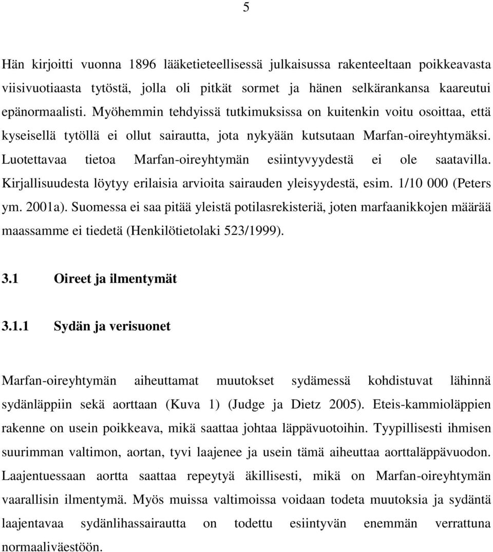 Luotettavaa tietoa Marfan-oireyhtymän esiintyvyydestä ei ole saatavilla. Kirjallisuudesta löytyy erilaisia arvioita sairauden yleisyydestä, esim. 1/10 000 (Peters ym. 2001a).