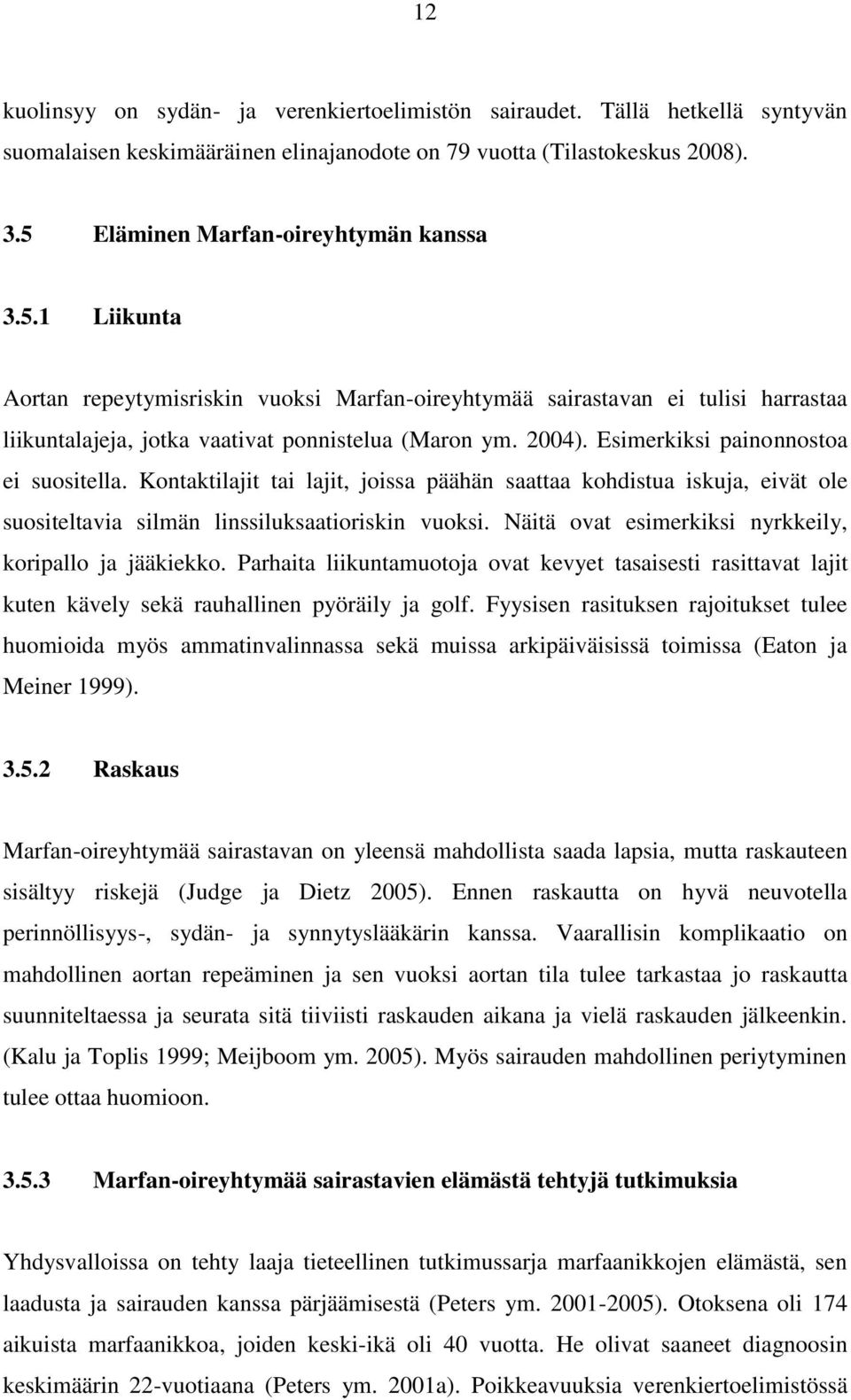 Kontaktilajit tai lajit, joissa päähän saattaa kohdistua iskuja, eivät ole suositeltavia silmän linssiluksaatioriskin vuoksi. Näitä ovat esimerkiksi nyrkkeily, koripallo ja jääkiekko.