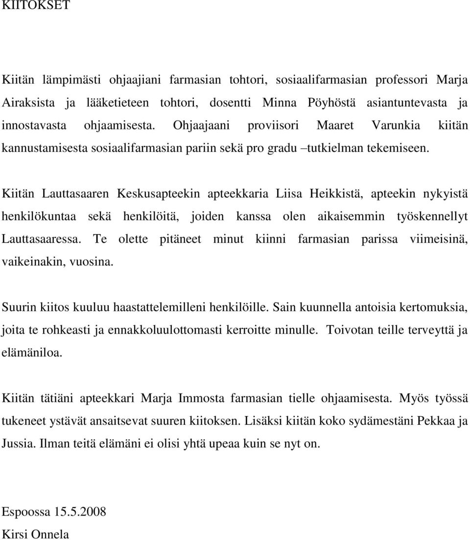 Kiitän Lauttasaaren Keskusapteekin apteekkaria Liisa Heikkistä, apteekin nykyistä henkilökuntaa sekä henkilöitä, joiden kanssa olen aikaisemmin työskennellyt Lauttasaaressa.