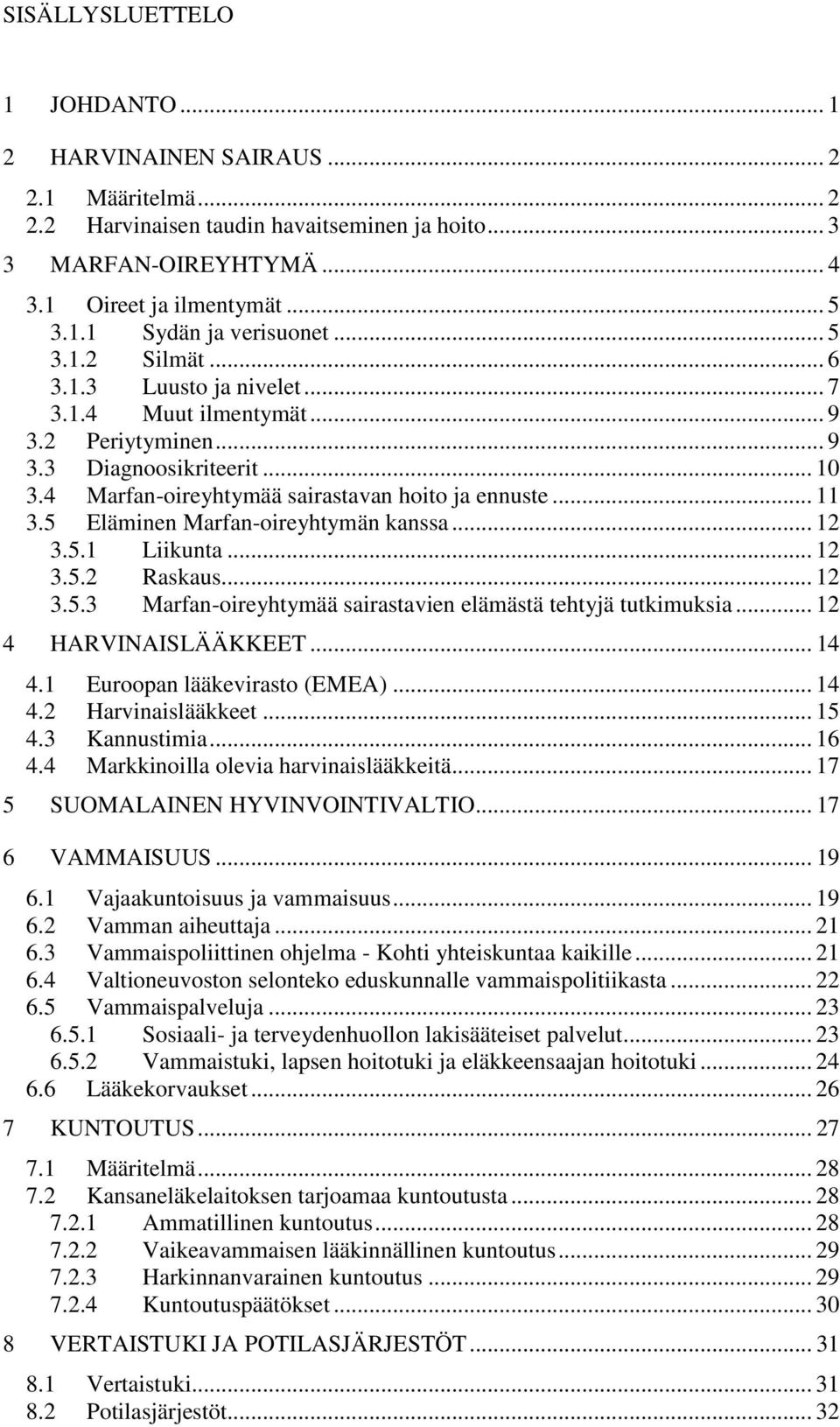 5 Eläminen Marfan-oireyhtymän kanssa... 12 3.5.1 Liikunta... 12 3.5.2 Raskaus... 12 3.5.3 Marfan-oireyhtymää sairastavien elämästä tehtyjä tutkimuksia... 12 4 HARVINAISLÄÄKKEET... 14 4.