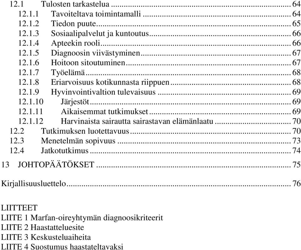 .. 69 12.1.12 Harvinaista sairautta sairastavan elämänlaatu... 70 12.2 Tutkimuksen luotettavuus... 70 12.3 Menetelmän sopivuus... 73 12.4 Jatkotutkimus... 74 13 JOHTOPÄÄTÖKSET.