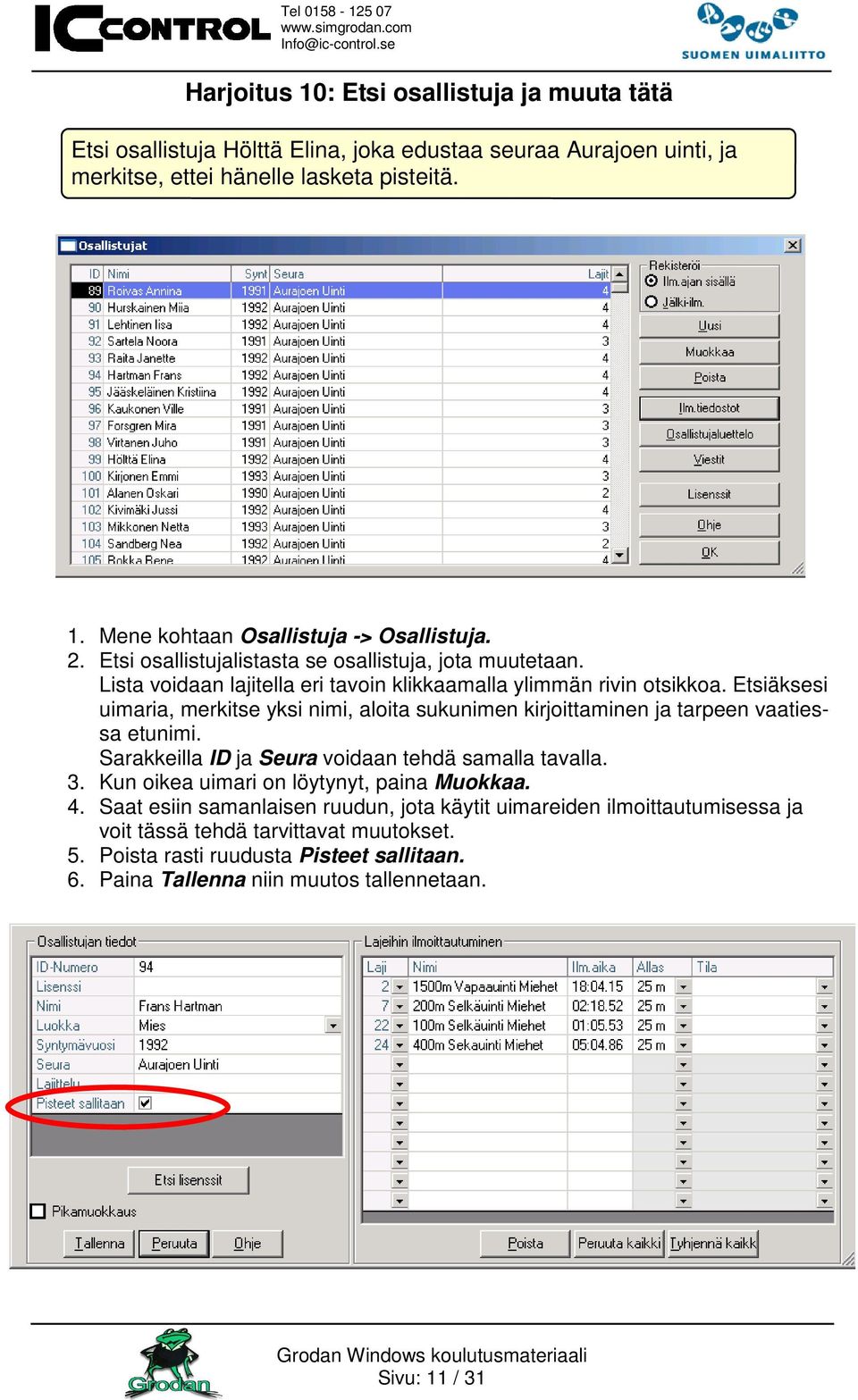 Etsiäksesi uimaria, merkitse yksi nimi, aloita sukunimen kirjoittaminen ja tarpeen vaatiessa etunimi. Sarakkeilla ID ja Seura voidaan tehdä samalla tavalla. 3.