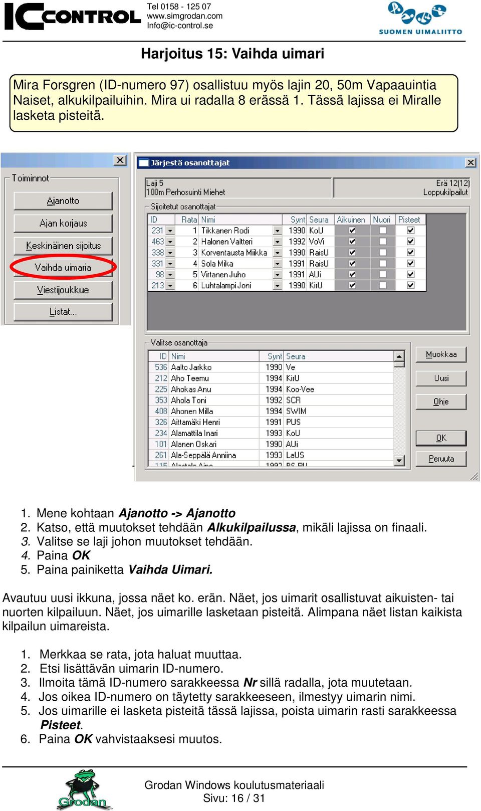 erän. Näet, jos uimarit osallistuvat aikuisten- tai nuorten kilpailuun. Näet, jos uimarille lasketaan pisteitä. Alimpana näet listan kaikista kilpailun uimareista. 1.