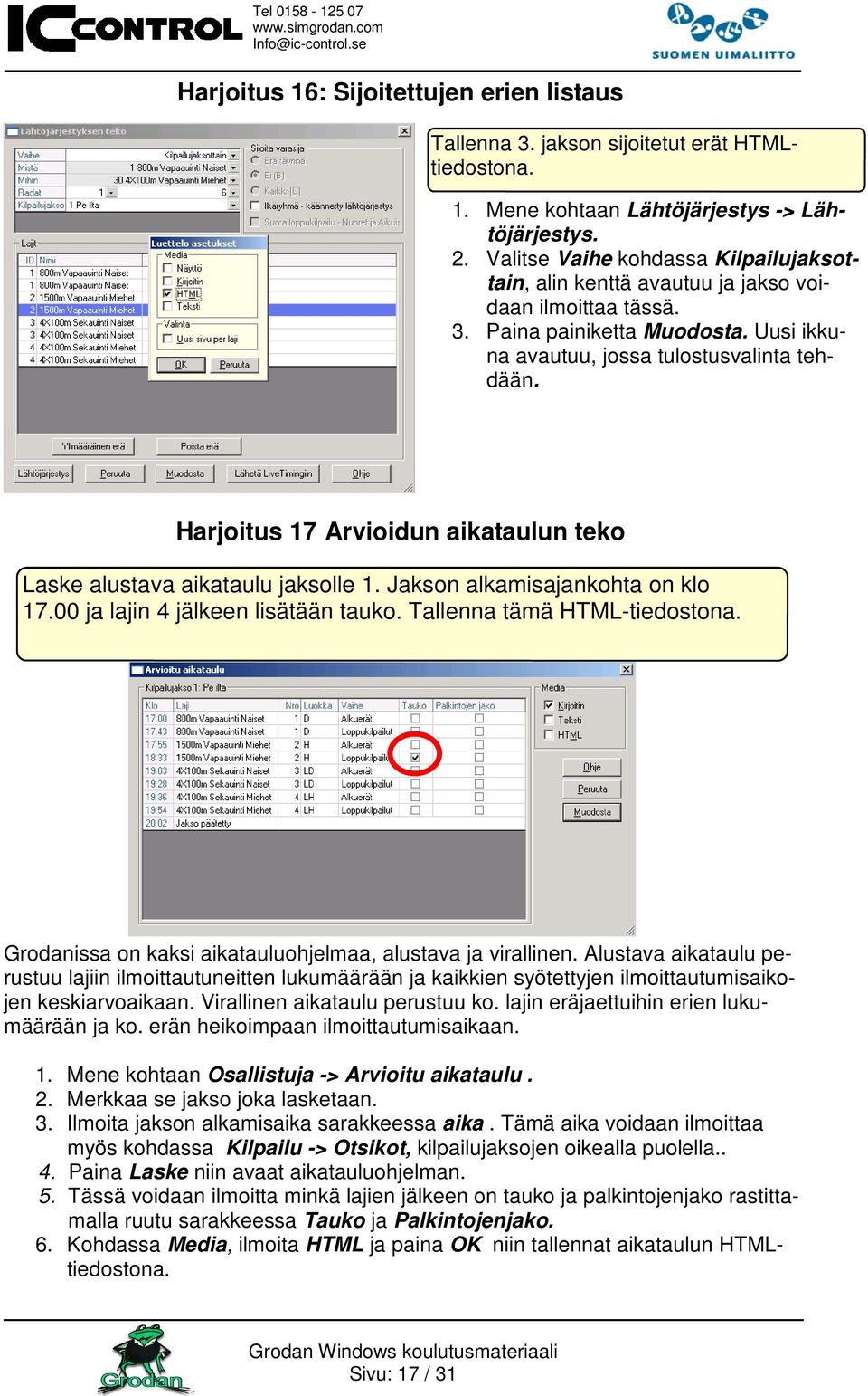 Harjoitus 17 Arvioidun aikataulun teko Laske alustava aikataulu jaksolle 1. Jakson alkamisajankohta on klo 17.00 ja lajin 4 jälkeen lisätään tauko. Tallenna tämä HTML-tiedostona.