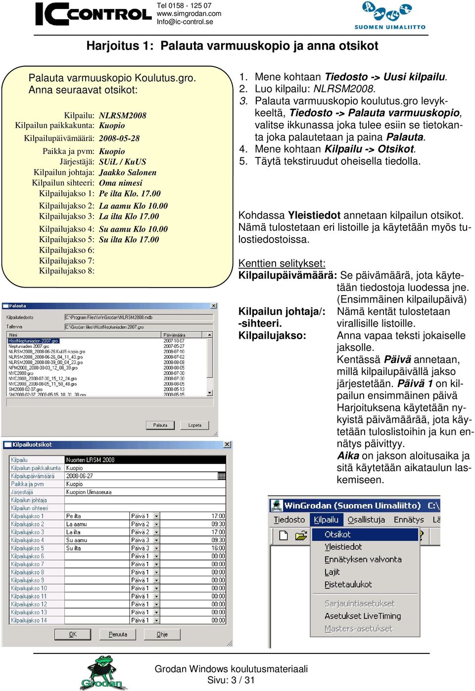 sihteeri: Oma nimesi Kilpailujakso 1: Pe ilta Klo. 17.00 Kilpailujakso 2: La aamu Klo 10.00 Kilpailujakso 3: La ilta Klo 17.00 Kilpailujakso 4: Su aamu Klo 10.00 Kilpailujakso 5: Su ilta Klo 17.