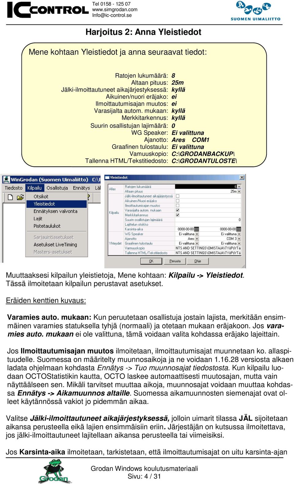 mukaan: kyllä Merkkitarkennus: kyllä Suurin osallistujan lajimäärä: 0 WG Speaker: Ei valittuna Ajanotto: Ares COM1 Graafinen tulostaulu: Ei valittuna Vamuuskopio: C:\GRODANBACKUP\ Tallenna