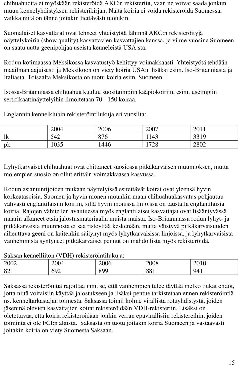 Suomalaiset kasvattajat ovat tehneet yhteistyötä lähinnä AKC:n rekisteröityjä näyttelykoiria (show quality) kasvattavien kasvattajien kanssa, ja viime vuosina Suomeen on saatu uutta geenipohjaa