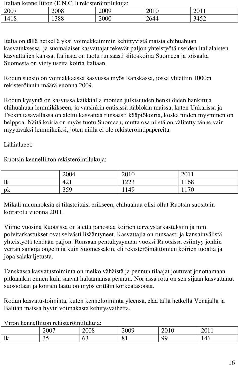 paljon yhteistyötä useiden italialaisten kasvattajien kanssa. Italiasta on tuotu runsaasti siitoskoiria Suomeen ja toisaalta Suomesta on viety useita koiria Italiaan.