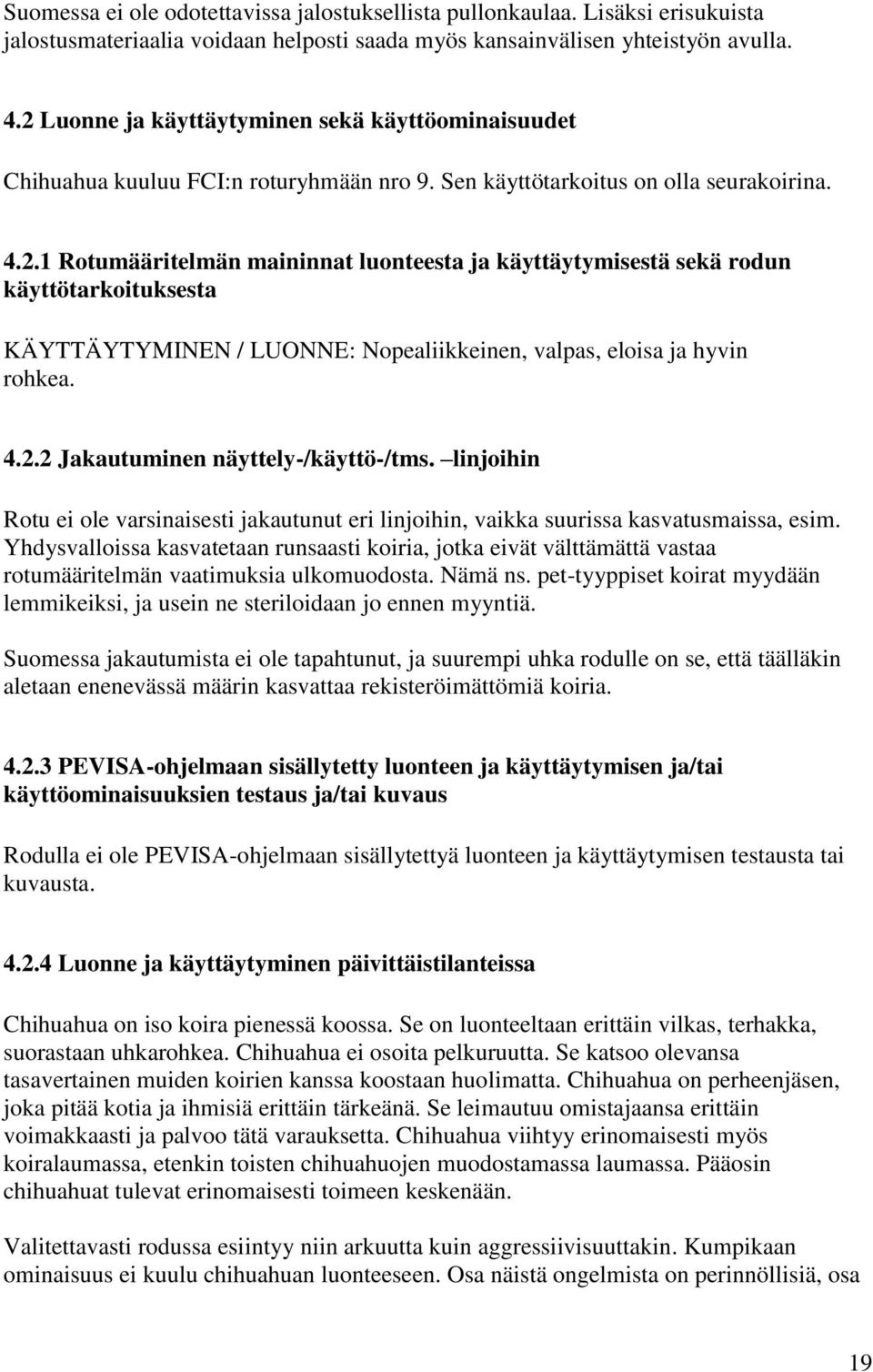 4.2.2 Jakautuminen näyttely-/käyttö-/tms. linjoihin Rotu ei ole varsinaisesti jakautunut eri linjoihin, vaikka suurissa kasvatusmaissa, esim.