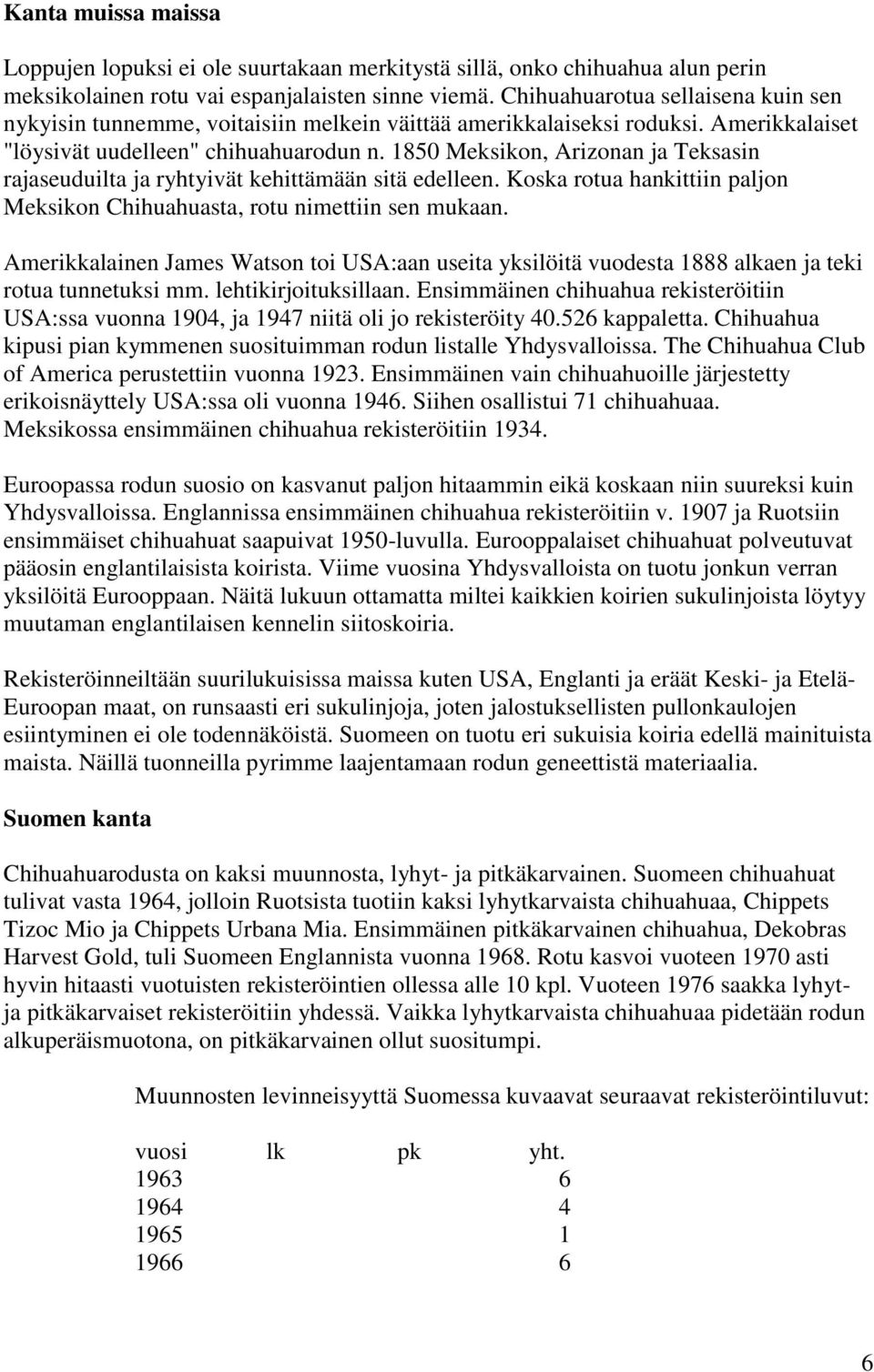 1850 Meksikon, Arizonan ja Teksasin rajaseuduilta ja ryhtyivät kehittämään sitä edelleen. Koska rotua hankittiin paljon Meksikon Chihuahuasta, rotu nimettiin sen mukaan.