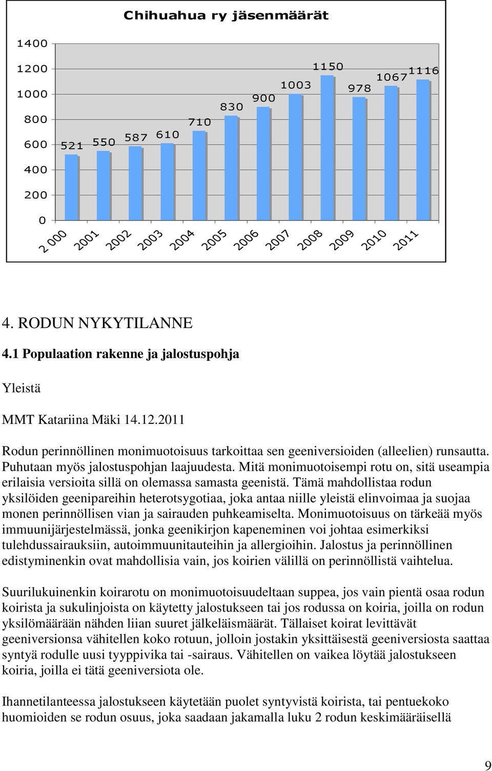 Puhutaan myös jalostuspohjan laajuudesta. Mitä monimuotoisempi rotu on, sitä useampia erilaisia versioita sillä on olemassa samasta geenistä.