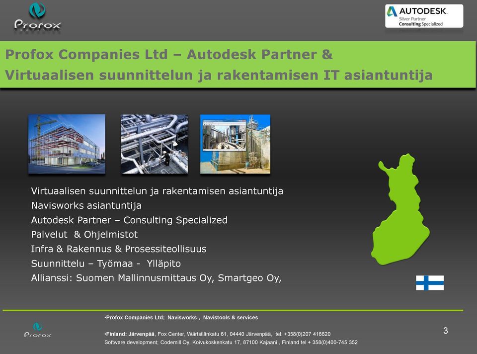 Ylläpito Allianssi: Suomen Mallinnusmittaus Oy, Smartgeo Oy, Profox Companies Ltd; Navisworks, Navistools & services Finland: Järvenpää, Fox Center,